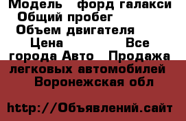  › Модель ­ форд галакси › Общий пробег ­ 201 000 › Объем двигателя ­ 2 › Цена ­ 585 000 - Все города Авто » Продажа легковых автомобилей   . Воронежская обл.